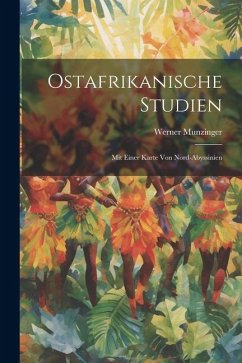 Ostafrikanische Studien: Mit Einer Karte Von Nord-Abyssinien - Munzinger, Werner