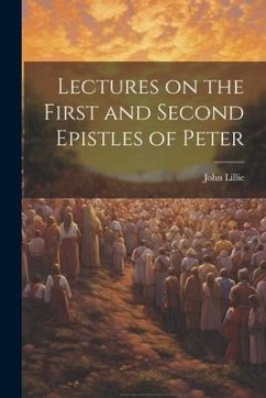Lectures on the First and Second Epistles of Peter - Lillie, John
