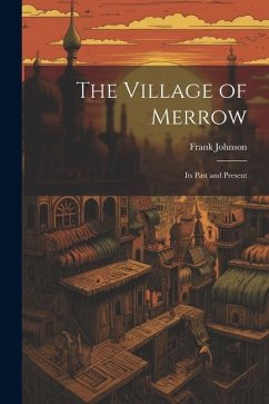 The Village of Merrow: Its Past and Present - Johnson, Frank