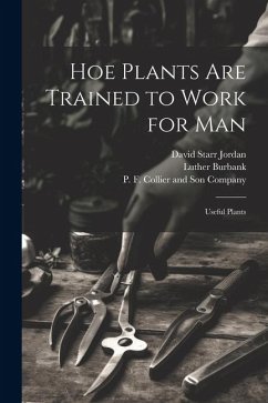 Hoe Plants are Trained to Work for Man; Useful Plants - Jordan, David Starr; Burbank, Luther