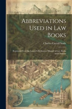 Abbreviations Used in Law Books: Reprinted From the Lawyer's Reference Manual of Law Books and Citations - Soule, Charles Carroll