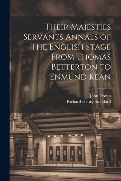 Their Majesties Servants Annals of The English Stage From Thomas Betterton to Enmund Kean - Stoddard, Richard Henry; Doran, John