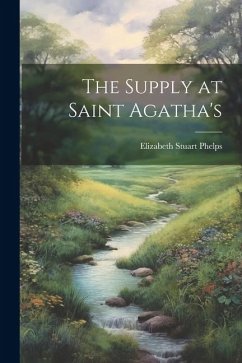 The Supply at Saint Agatha's - Phelps, Elizabeth Stuart