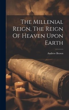 The Millenial Reign, The Reign Of Heaven Upon Earth