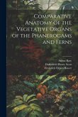 Comparative Anatomy of the Vegetative Organs of the Phanerogams and Ferns