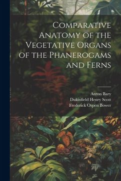 Comparative Anatomy of the Vegetative Organs of the Phanerogams and Ferns - Scott, Dukinfield Henry; Bower, Frederick Orpen; Bary, Anton