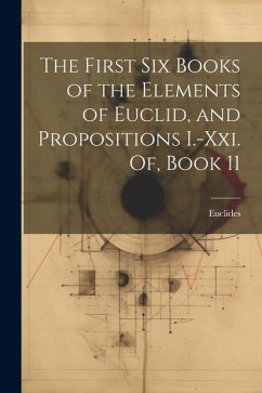 The First Six Books of the Elements of Euclid, and Propositions I.-Xxi. Of, Book 11 - Euclides