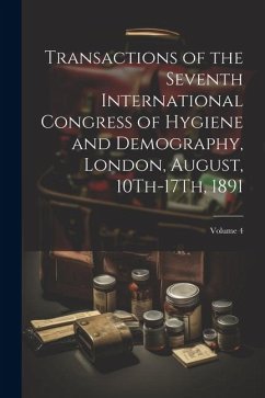 Transactions of the Seventh International Congress of Hygiene and Demography, London, August, 10Th-17Th, 1891; Volume 4 - Anonymous