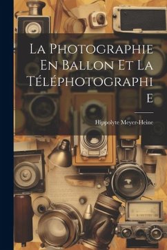 La Photographie En Ballon Et La Téléphotographie - Meyer-Heine, Hippolyte