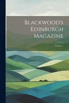 Blackwood's Edinburgh Magazine; Volume 1 - Anonymous