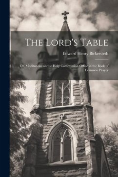 The Lord's Table; Or, Meditations on the Holy Communion Office in the Book of Common Prayer - Bickersteth, Edward Henry