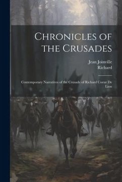 Chronicles of the Crusades: Contemporary Narratives of the Crusade of Richard Coeur De Lion - Richard; Joinville, Jean