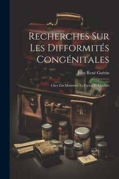 Recherches Sur Les Difformités Congénitales: Chez Les Monstres, Le Foetus Et L'enfant - Guérin, Jules René