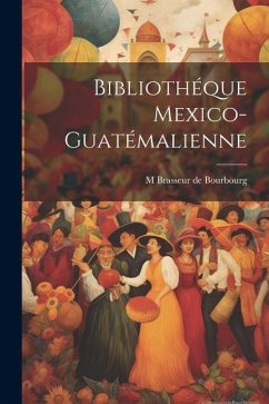 Bibliothéque Mexico-Guatémalienne - Bourbourg, M. Brasseur De