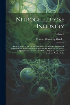 Nitrocellulose Industry; a Compendium of the History, Chemistry, Manufacture, Commercial Application and Analysis of Nitrates, Acetates and Xanthates - Worden, Edward Chauncey
