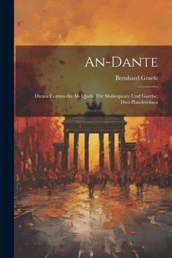 An-Dante: Divina Commedia Als Quelle Für Shakespeare Und Goethe; Drei Plaudereinen - Graefe, Bernhard