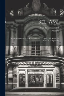 Bel-ami: Piéce en quatre actes et huit tableaux: d'après le roman de Guy de Maupassant - Maupassant, Guy de