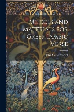 Models and Materials for Greek Iambic Verse - Sargent, John Young