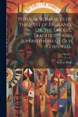 Popular Romances of the West of England, Or, the Drolls, Traditions and Superstitions of Old Cornwall; Volume 1