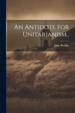 An Antidote for Unitarianism.. - Rankin, John