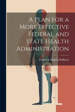 A Plan for a More Effective Federal and State Health Administration - Hoffman, Frederick Ludwig