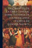 Fragmentos De La Obra General Sobre Historia De Los Mexicanos Escrita En Lengua Náuatl