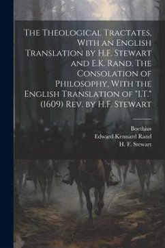 The Theological Tractates, With an English Translation by H.F. Stewart and E.K. Rand. The Consolation of Philosophy, With the English Translation of 