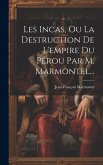 Les Incas, Ou La Destruction De L'empire Du Pérou Par M. Marmontel...