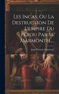Cover Les Incas, Ou La Destruction De L'empire Du Pérou Par M. Marmontel...