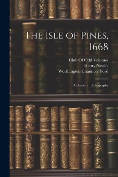 The Isle of Pines, 1668: An Essay in Bibliography - Ford, Worthington Chauncey; Neville, Henry