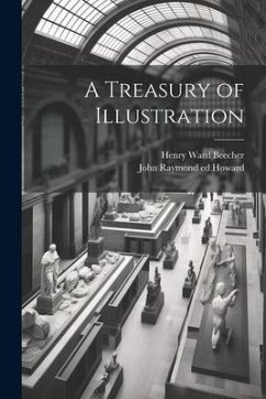 A Treasury of Illustration - Beecher, Henry Ward