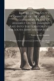Report of the Select Committee of the Cape of Good Hope House of Assembly On the Jameson Raid Into the Territory of the South African Republic: Presen