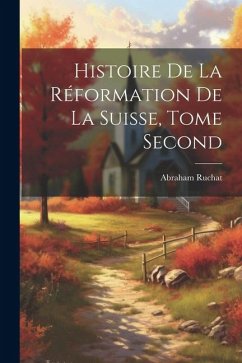 Histoire de la Réformation de la Suisse, Tome Second - Ruchat, Abraham