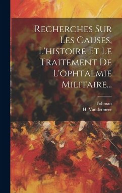 Recherches Sur Les Causes, L'histoire Et Le Traitement De L'ophtalmie Militaire... - Vandermeer, H.; Fohman