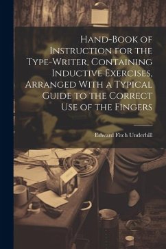 Hand-book of Instruction for the Type-writer, Containing Inductive Exercises, Arranged With a Typical Guide to the Correct Use of the Fingers