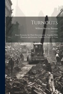 Turnouts: Exact Formulae for Their Determination, Together With Practical and Accurate Tables for Use in the Field - Parsons, William Barclay
