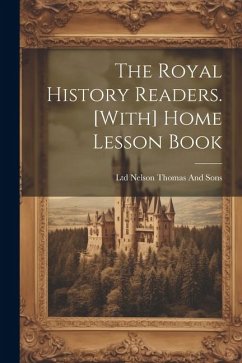 The Royal History Readers. [With] Home Lesson Book - Thomas Nelson & Sons