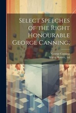 Select Speeches of the Right Honourable George Canning;