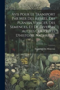 Avis Pour Le Transport Par Mer Des Arbres, Des Plantes Vivaces, Des Semences, Et De Diverses Autres Curiosités D'histoire Naturelle - Monceau, Duhamel Du