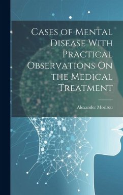 Cases of Mental Disease With Practical Observations On the Medical Treatment - Morison, Alexander