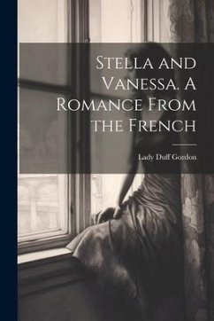 Stella and Vanessa. A Romance From the French - Gordon, Lady Duff