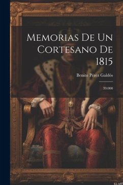 Memorias De Un Cortesano De 1815: 39.000 - Galdós, Benito Pérez