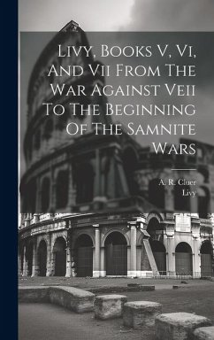 Livy, Books V, Vi, And Vii From The War Against Veii To The Beginning Of The Samnite Wars