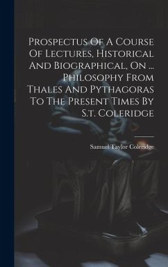 Prospectus Of A Course Of Lectures, Historical And Biographical, On ... Philosophy From Thales And Pythagoras To The Present Times By S.t. Coleridge - Coleridge, Samuel Taylor