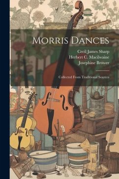 Morris Dances: Collected From Traditional Sources - Sharp, Cecil James; Brower, Josephine