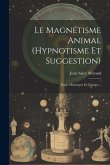 Le Magnétisme Animal (hypnotisme Et Suggestion): Étude Historique Et Critique...