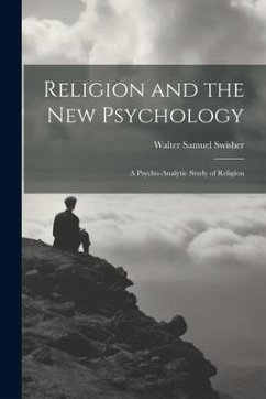 Religion and the New Psychology: A Psycho-analytic Study of Religion - Swisher, Walter Samuel