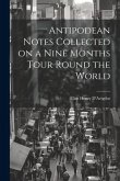 Antipodean Notes Collected on a Nine Months Tour Round the World
