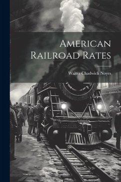 American Railroad Rates - Noyes, Walter Chadwick