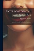 Notes on Dental Metallurgy: For the Use of Dental Students and Practitioners